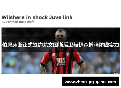 伯恩茅斯正式签约尤文图斯后卫赫伊森增强防线实力